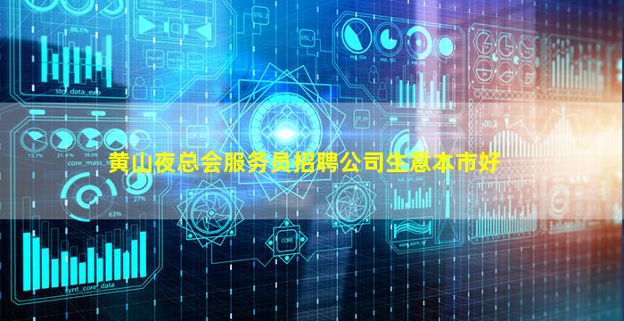 黄山夜总会服务员招聘公司生意本市好